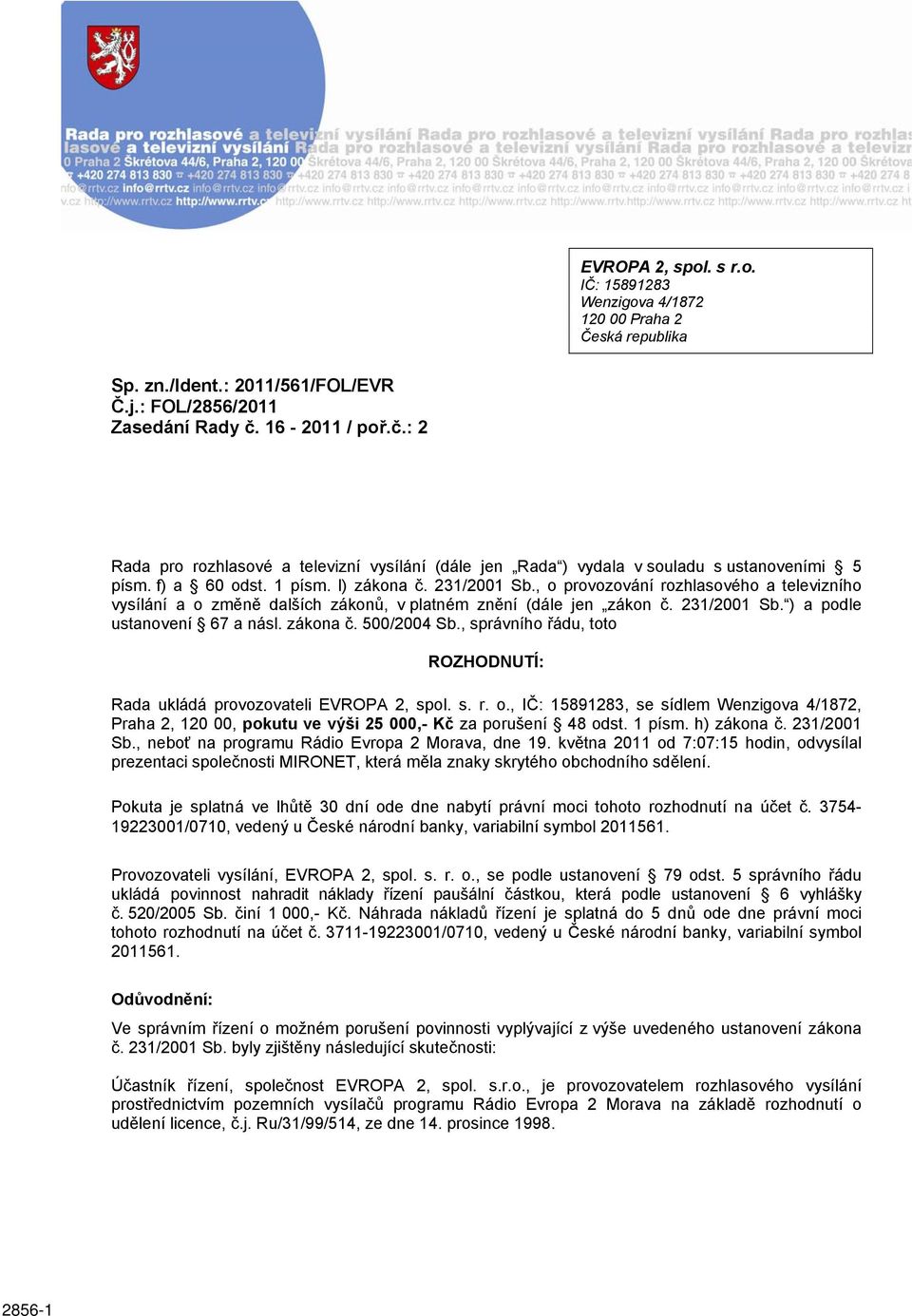 , o provozování rozhlasového a televizního vysílání a o změně dalších zákonů, v platném znění (dále jen zákon č. 231/2001 Sb. ) a podle ustanovení 67 a násl. zákona č. 500/2004 Sb.