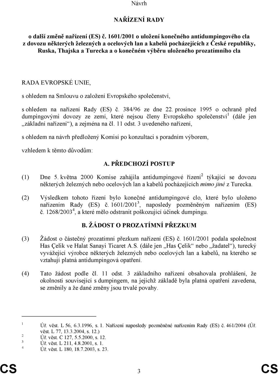 prozatímního cla RADA EVROPSKÉ UNIE, s ohledem na Smlouvu o založení Evropského společenství, s ohledem na nařízení Rady (ES) č. 384/96 ze dne 22.