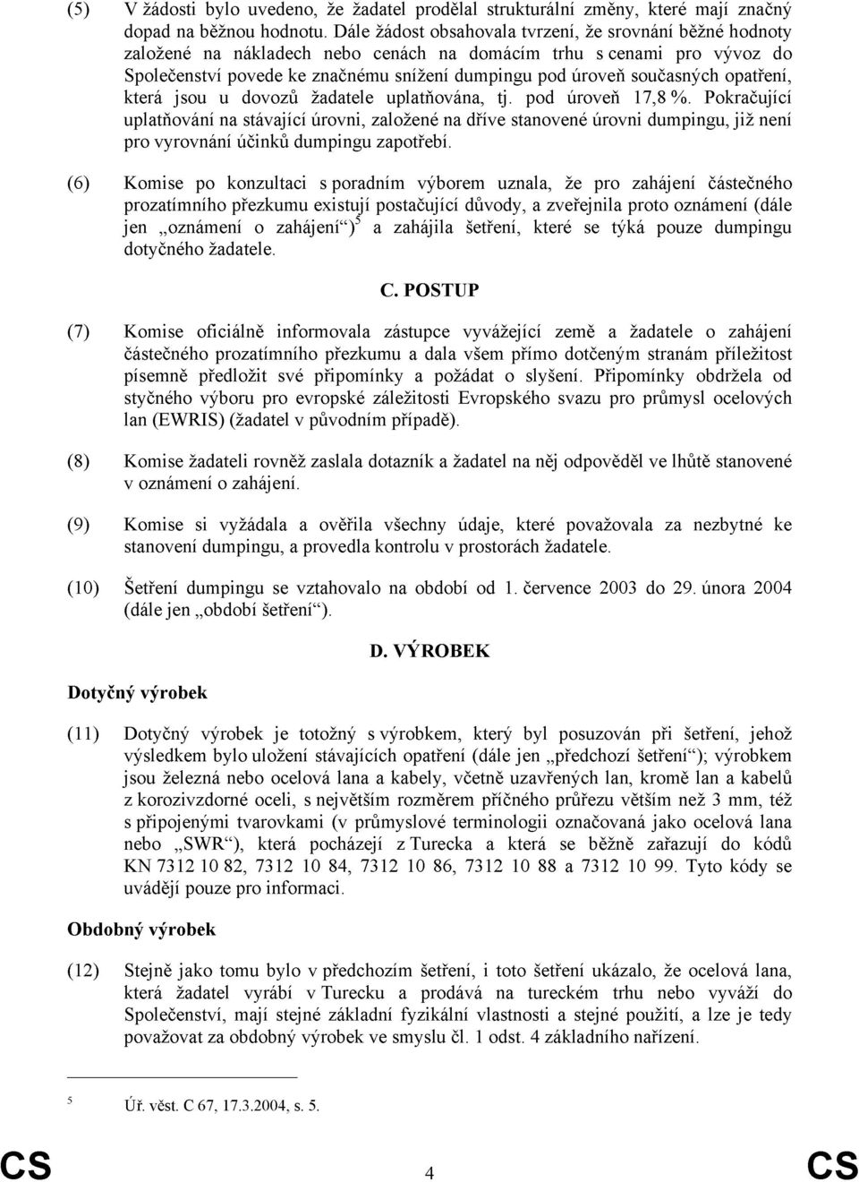 současných opatření, která jsou u dovozů žadatele uplatňována, tj. pod úroveň 17,8 %.