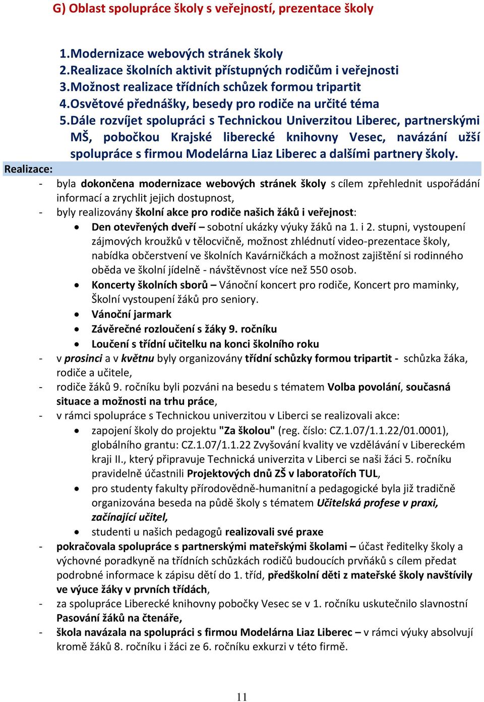 Dále rozvíjet spolupráci s Technickou Univerzitou Liberec, partnerskými MŠ, pobočkou Krajské liberecké knihovny Vesec, navázání užší spolupráce s firmou Modelárna Liaz Liberec a dalšími partnery