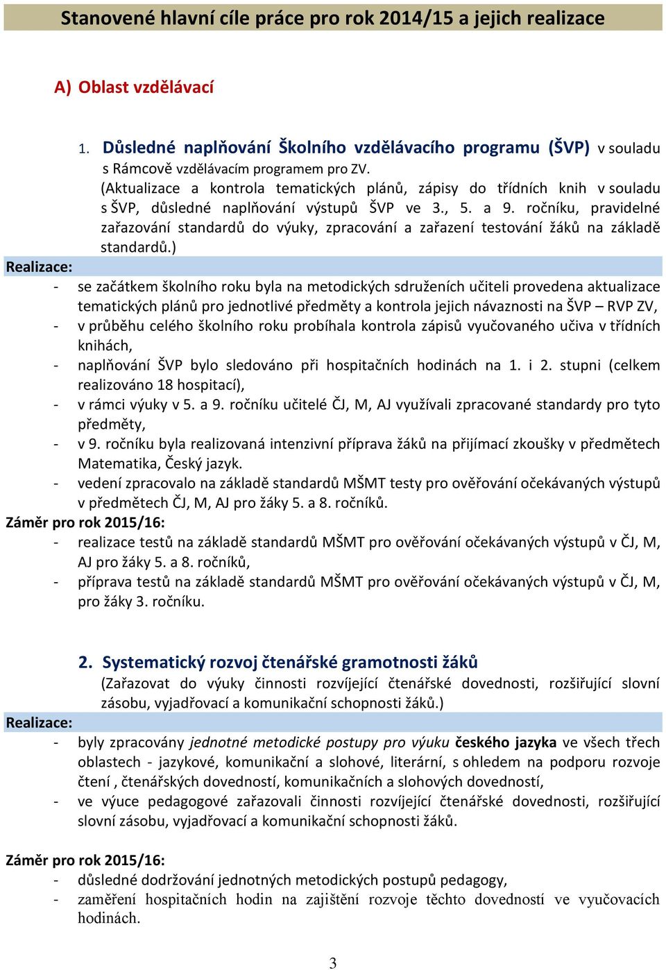 ročníku, pravidelné zařazování standardů do výuky, zpracování a zařazení testování žáků na základě standardů.