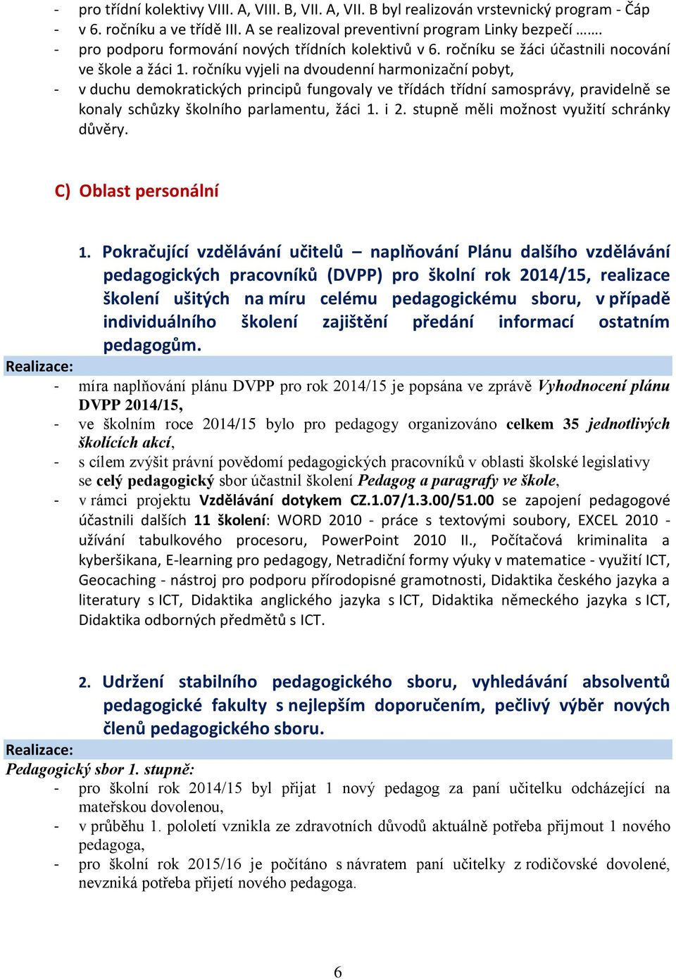 ročníku vyjeli na dvoudenní harmonizační pobyt, - v duchu demokratických principů fungovaly ve třídách třídní samosprávy, pravidelně se konaly schůzky školního parlamentu, žáci 1. i 2.