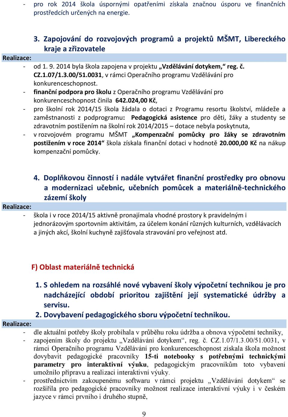 0031, v rámci Operačního programu Vzdělávání pro konkurenceschopnost. - finanční podpora pro školu z Operačního programu Vzdělávání pro konkurenceschopnost činila 642.