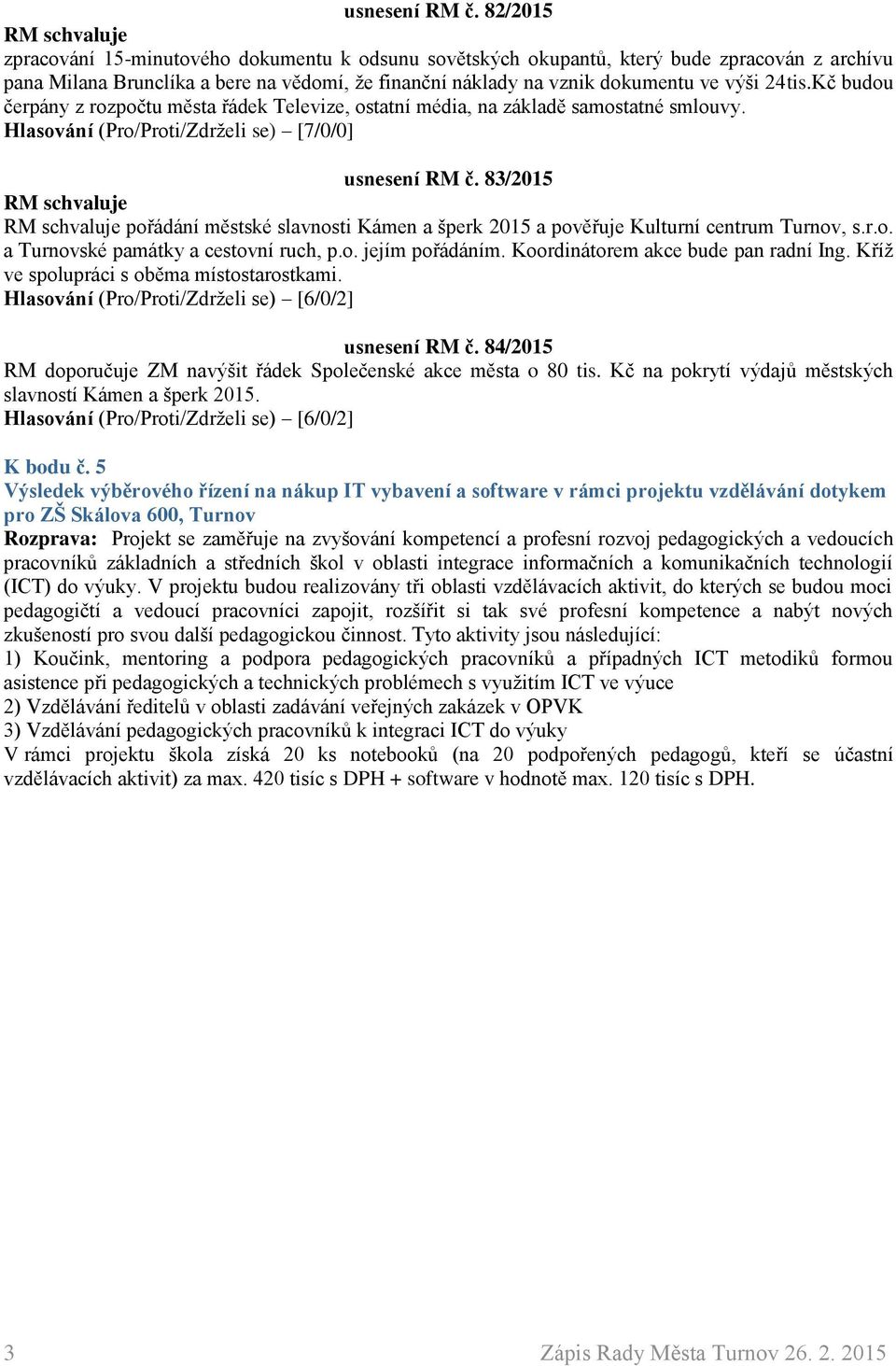 Kč budou čerpány z rozpočtu města řádek Televize, ostatní média, na základě samostatné smlouvy.  83/2015 pořádání městské slavnosti Kámen a šperk 2015 a pověřuje Kulturní centrum Turnov, s.r.o. a Turnovské památky a cestovní ruch, p.