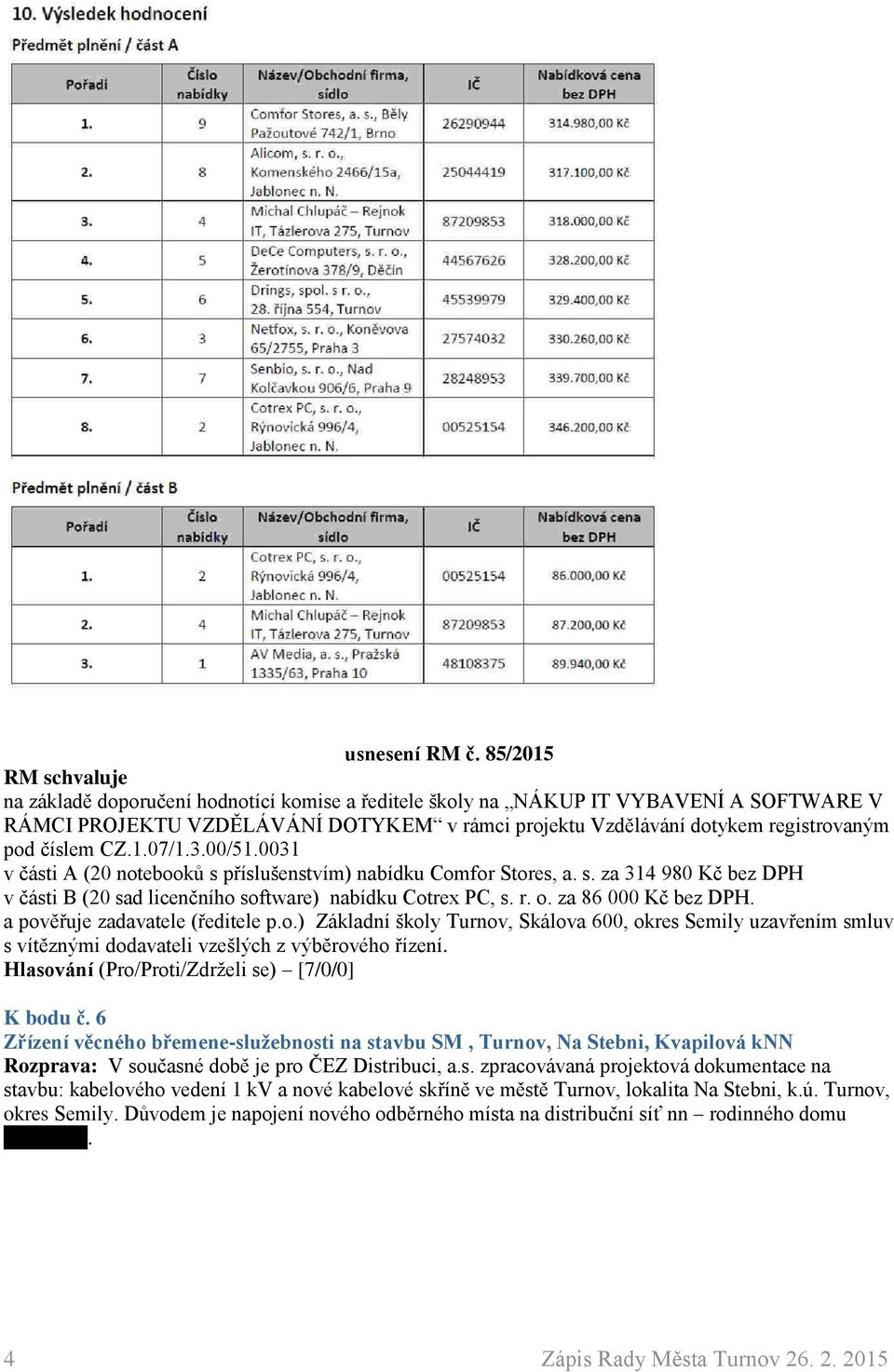 3.00/51.0031 v části A (20 notebooků s příslušenstvím) nabídku Comfor Stores, a. s. za 314 980 Kč bez DPH v části B (20 sad licenčního software) nabídku Cotrex PC, s. r. o. za 86 000 Kč bez DPH.