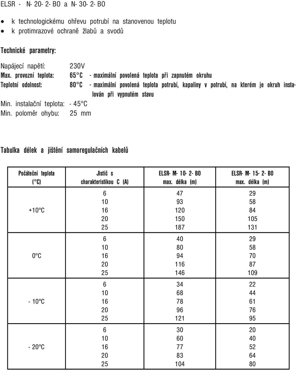 poloměr ohybu: mm 230V 5 C - maximální povolená teplota při zapnutém okruhu 80 C - maximální povolená teplota potrubí, kapaliny v potrubí, na kterém je okruh instalován při vypnutém
