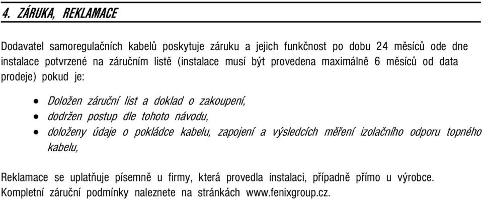 postup dle tohoto návodu, doloženy údaje o pokládce kabelu, zapojení a výsledcích měření izolačního odporu topného kabelu, Reklamace se