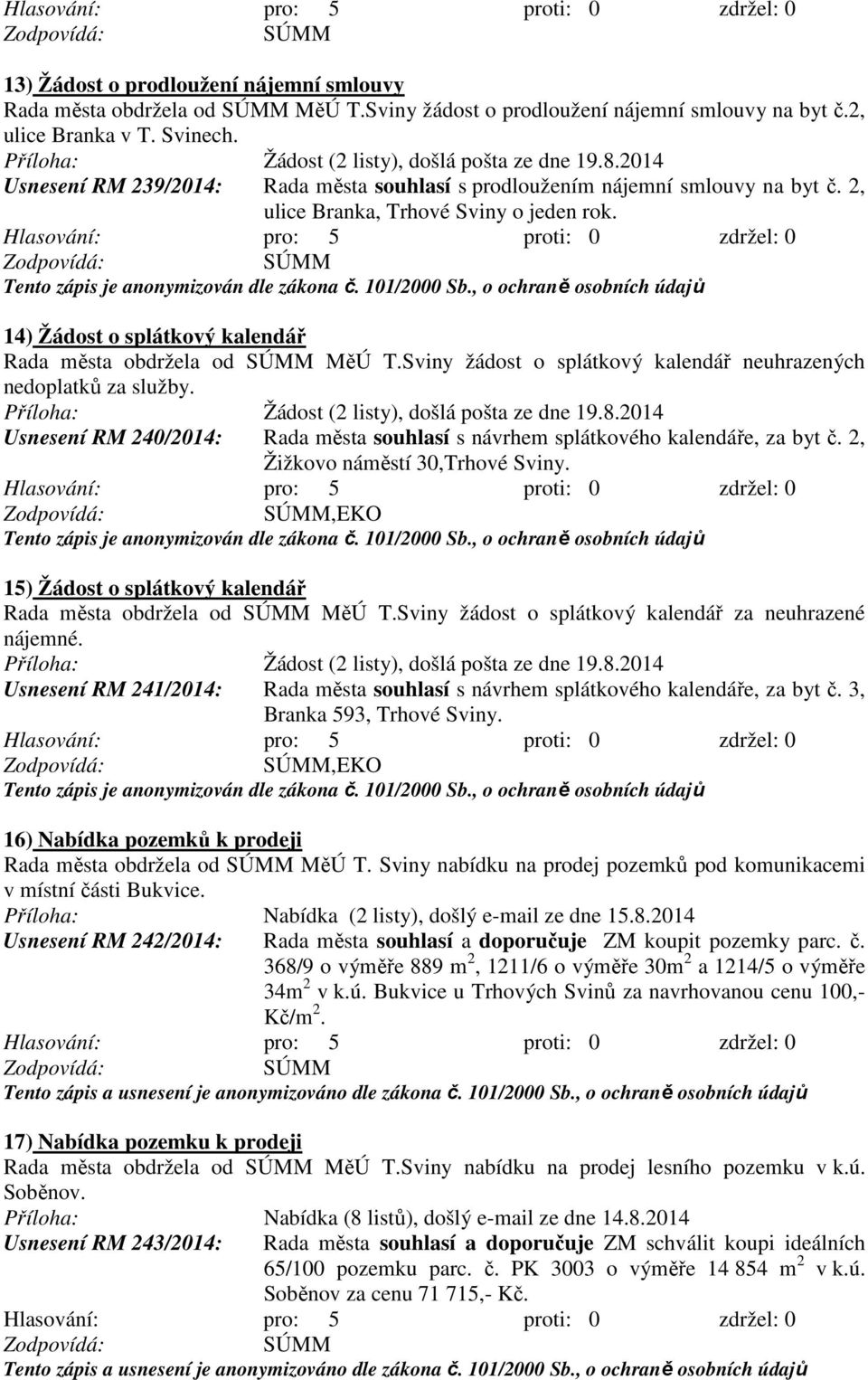 Tento zápis je anonymizován dle zákona č. 101/2000 Sb., o ochraně osobních údajů 14) Žádost o splátkový kalendář Rada města obdržela od MěÚ T.