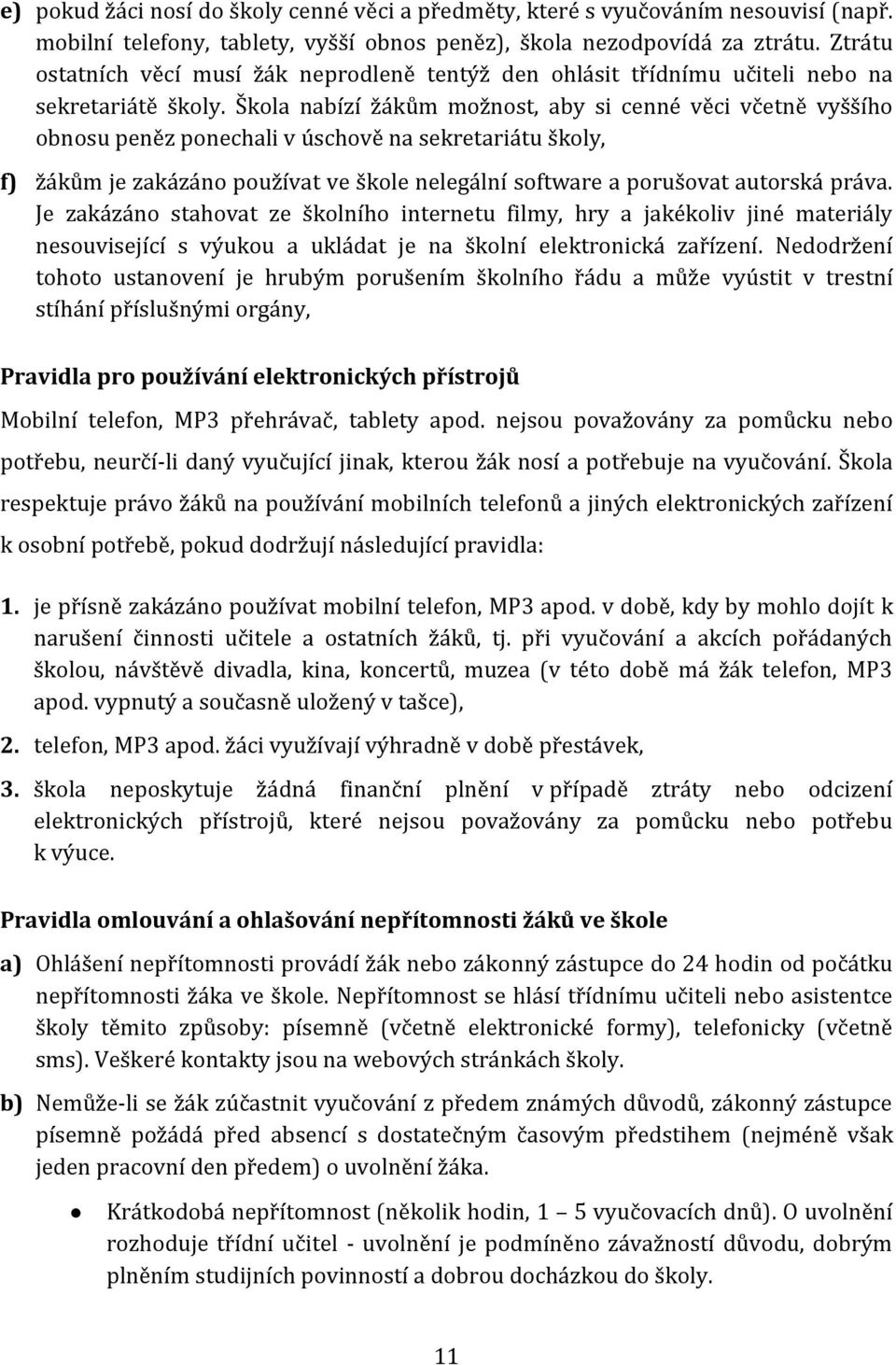 Škola nabízí žákům možnost, aby si cenné věci včetně vyššího obnosu peněz ponechali v úschově na sekretariátu školy, f) žákům je zakázáno používat ve škole nelegální software a porušovat autorská