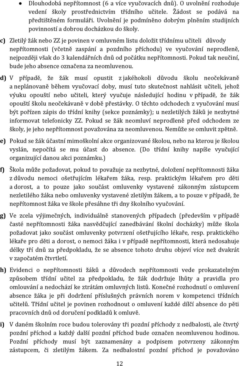 c) Zletilý žák nebo ZZ je povinen v omluvném listu doložit třídnímu učiteli důvody nepřítomnosti (včetně zaspání a pozdního příchodu) ve vyučování neprodleně, nejpozději však do 3 kalendářních dnů od