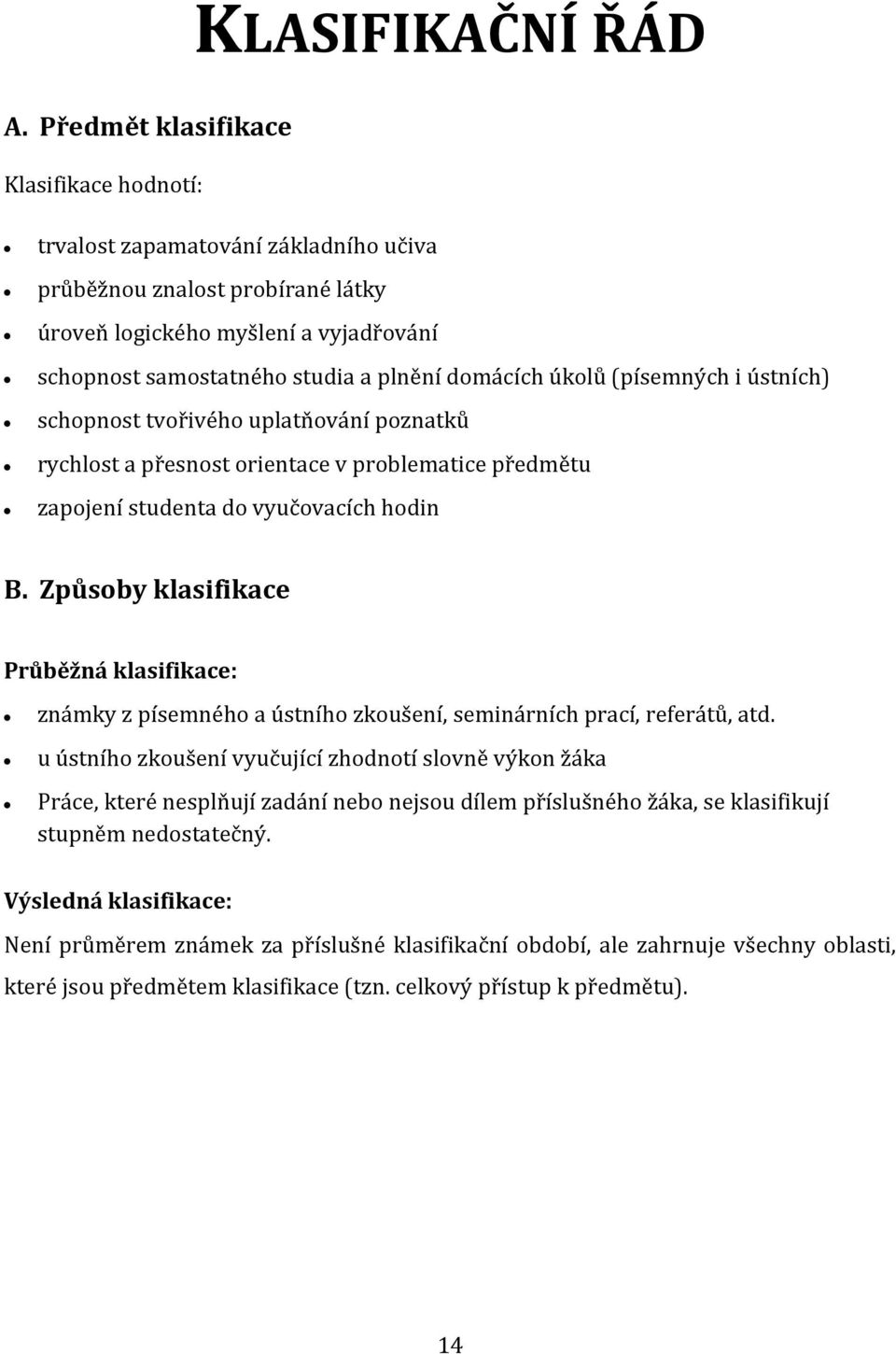 Způsoby klasifikace Průběžná klasifikace: známky z písemného a ústního zkoušení, seminárních prací, referátů, atd.