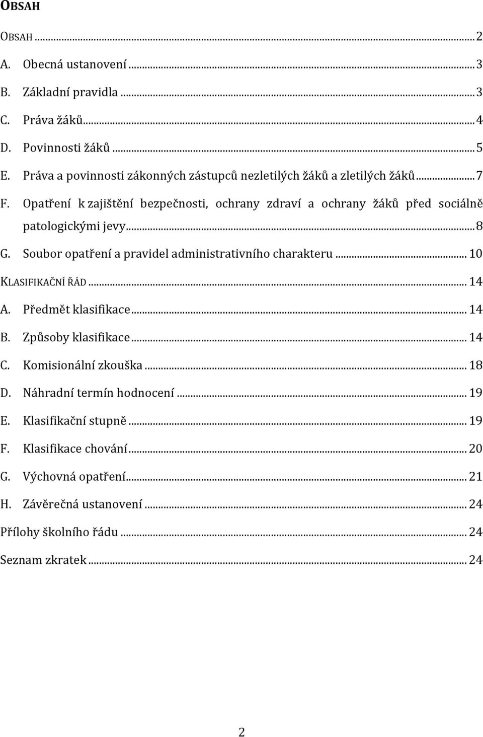 Opatření k zajištění bezpečnosti, ochrany zdraví a ochrany žáků před sociálně patologickými jevy... 8 G. Soubor opatření a pravidel administrativního charakteru.