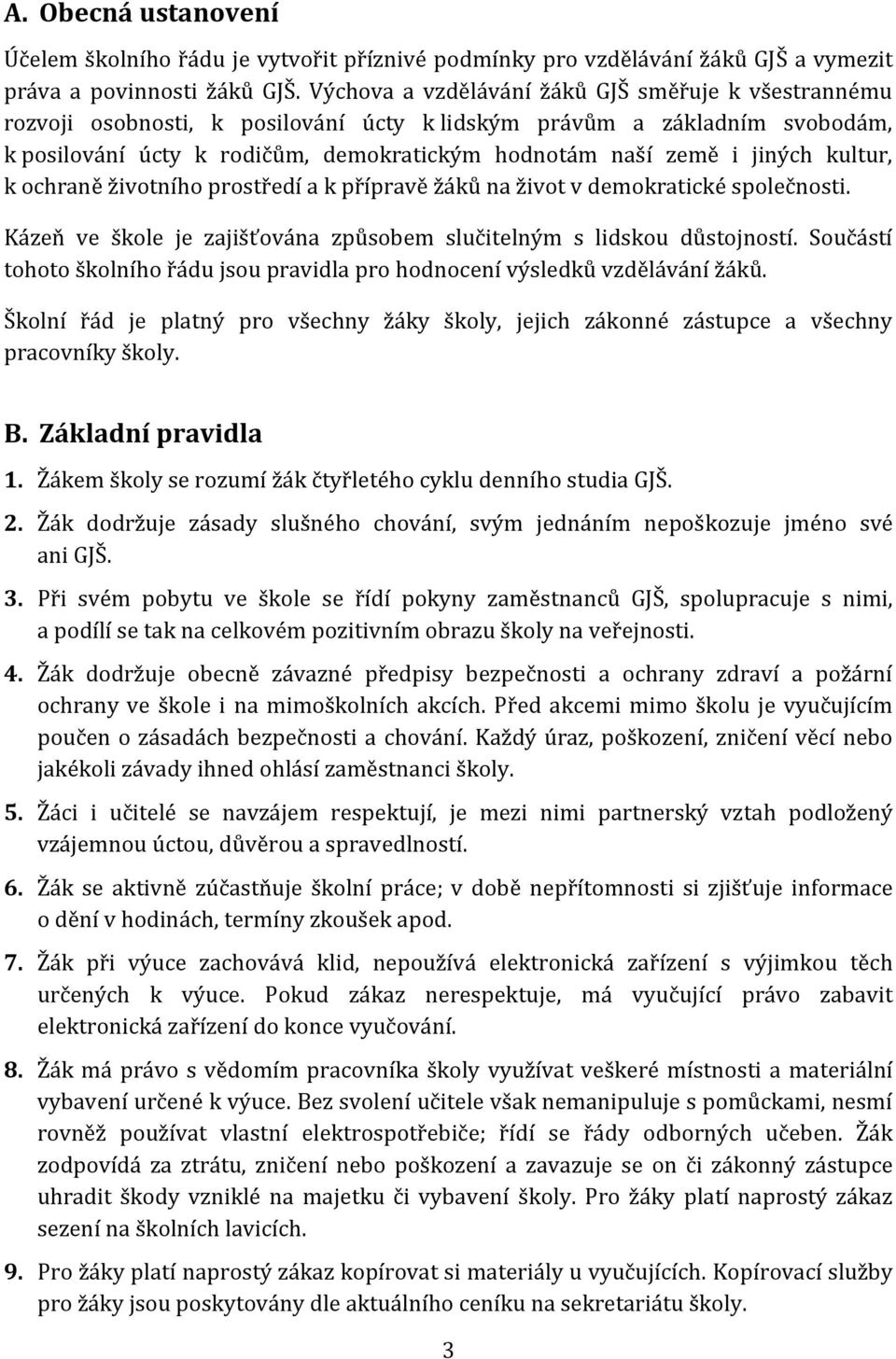 kultur, k ochraně životního prostředí a k přípravě žáků na život v demokratické společnosti. Kázeň ve škole je zajišťována způsobem slučitelným s lidskou důstojností.