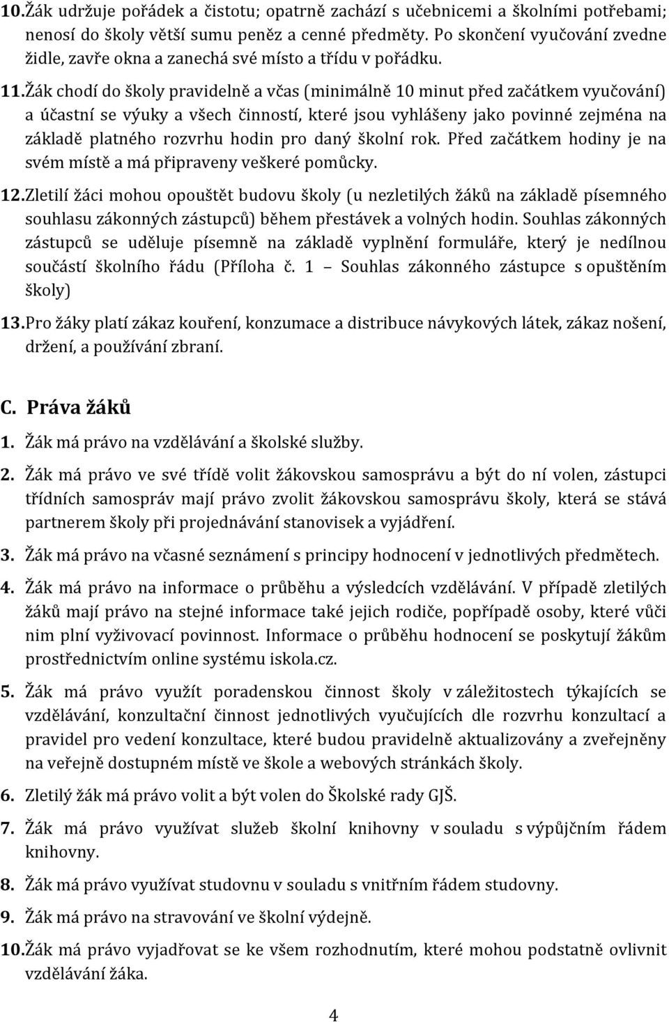 Žák chodí do školy pravidelně a včas (minimálně 10 minut před začátkem vyučování) a účastní se výuky a všech činností, které jsou vyhlášeny jako povinné zejména na základě platného rozvrhu hodin pro