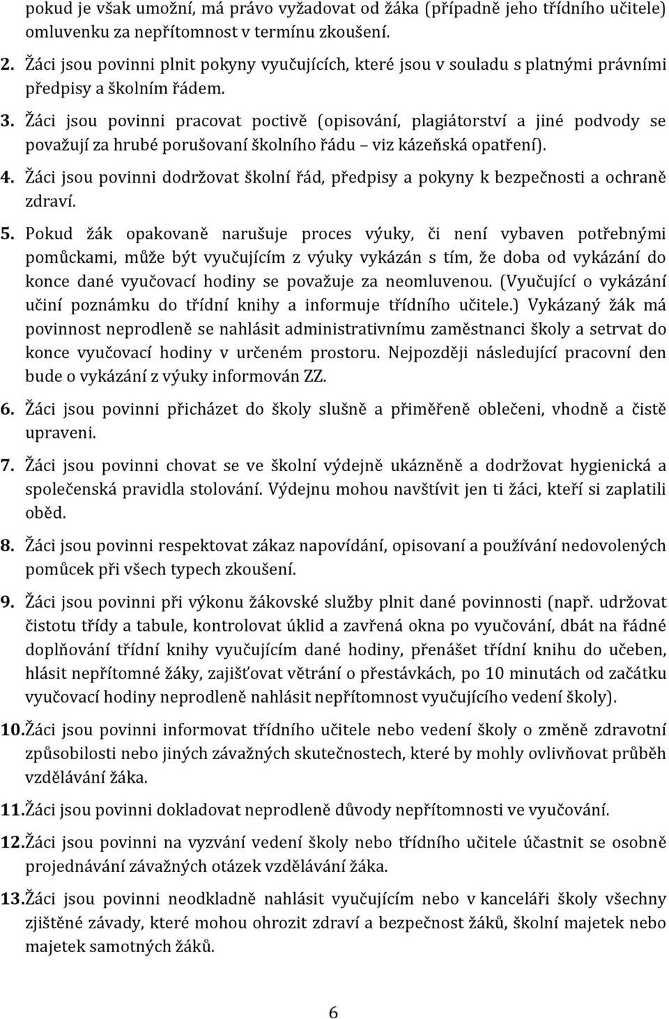 Žáci jsou povinni pracovat poctivě (opisování, plagiátorství a jiné podvody se považují za hrubé porušovaní školního řádu viz kázeňská opatření). 4.