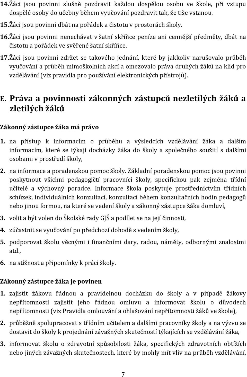 Žáci jsou povinni zdržet se takového jednání, které by jakkoliv narušovalo průběh vyučování a průběh mimoškolních akcí a omezovalo práva druhých žáků na klid pro vzdělávání (viz pravidla pro