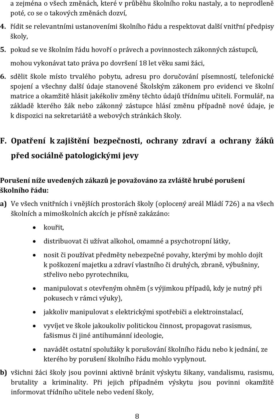 pokud se ve školním řádu hovoří o právech a povinnostech zákonných zástupců, mohou vykonávat tato práva po dovršení 18 let věku sami žáci, 6.