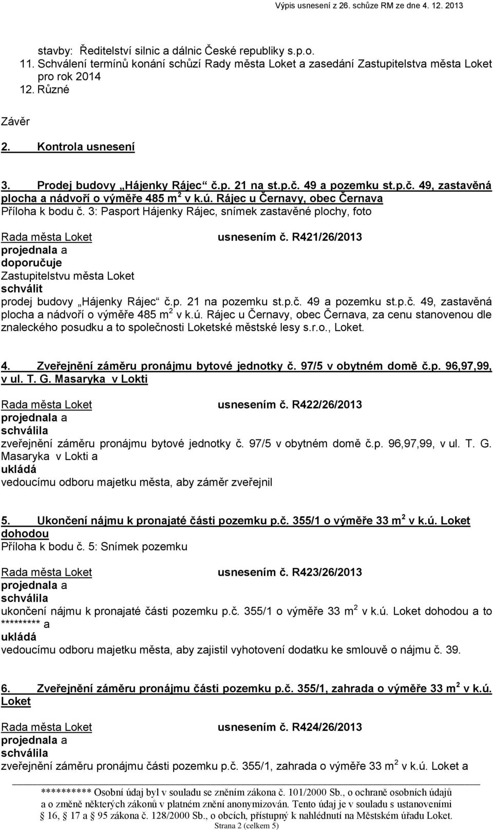 3: Pasport Hájenky Rájec, snímek zastavěné plochy, foto usnesením č. R421/26/2013 doporučuje Zastupitelstvu města Loket schválit prodej budovy Hájenky Rájec č.p. 21 na pozemku st.p.č. 49 a pozemku st.