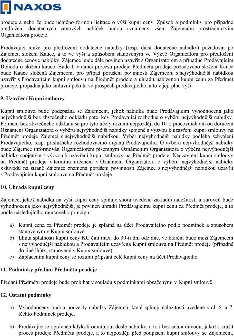 další dodatečné nabídky) požadovat po Zájemci, složení Kauce, a to ve výši a způsobem stanoveným ve Výzvě Organizátora pro předložení dodatečné cenové nabídky.