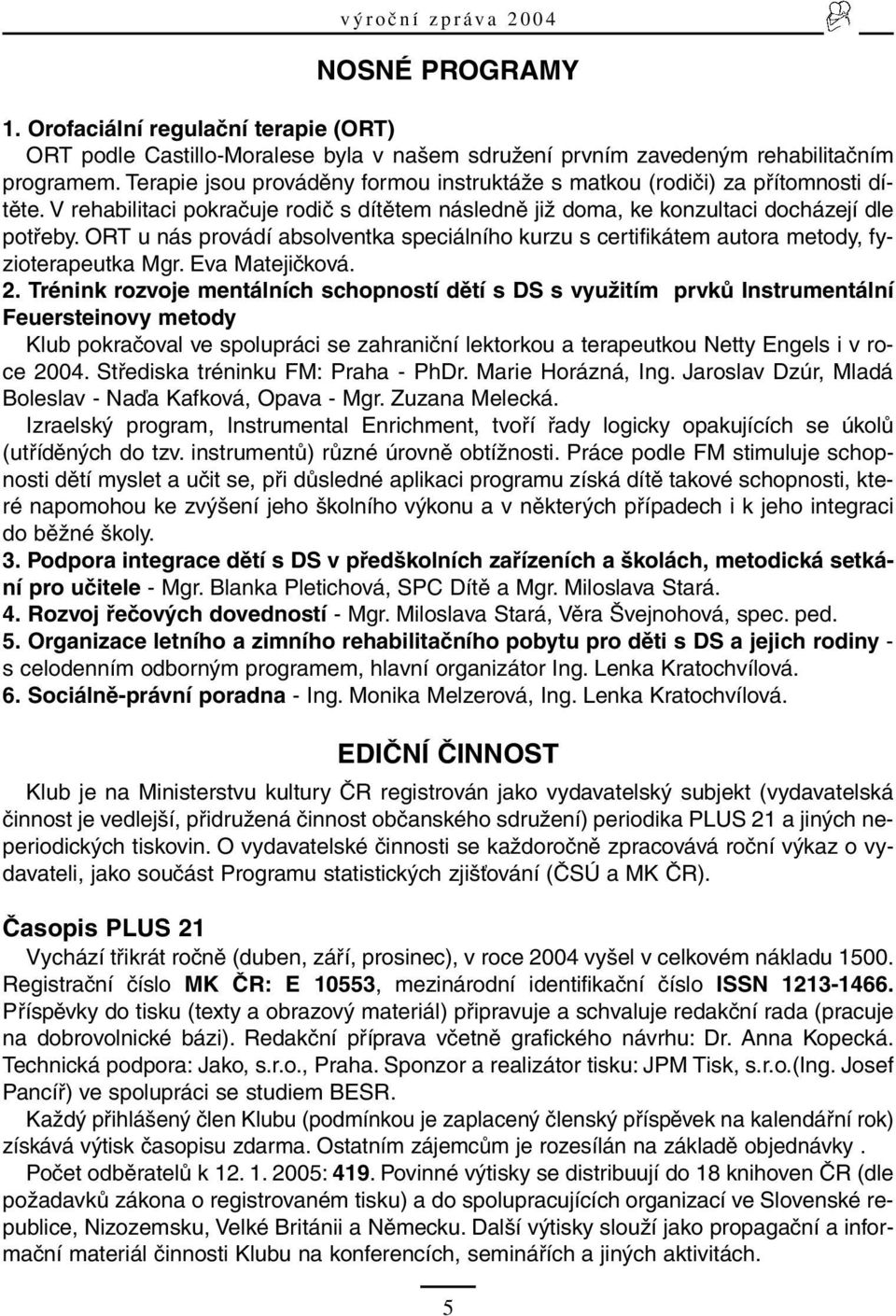 ORT u nás provádí absolventka speciálního kurzu s certifikátem autora metody, fyzioterapeutka Mgr. Eva Matejičková. 2.
