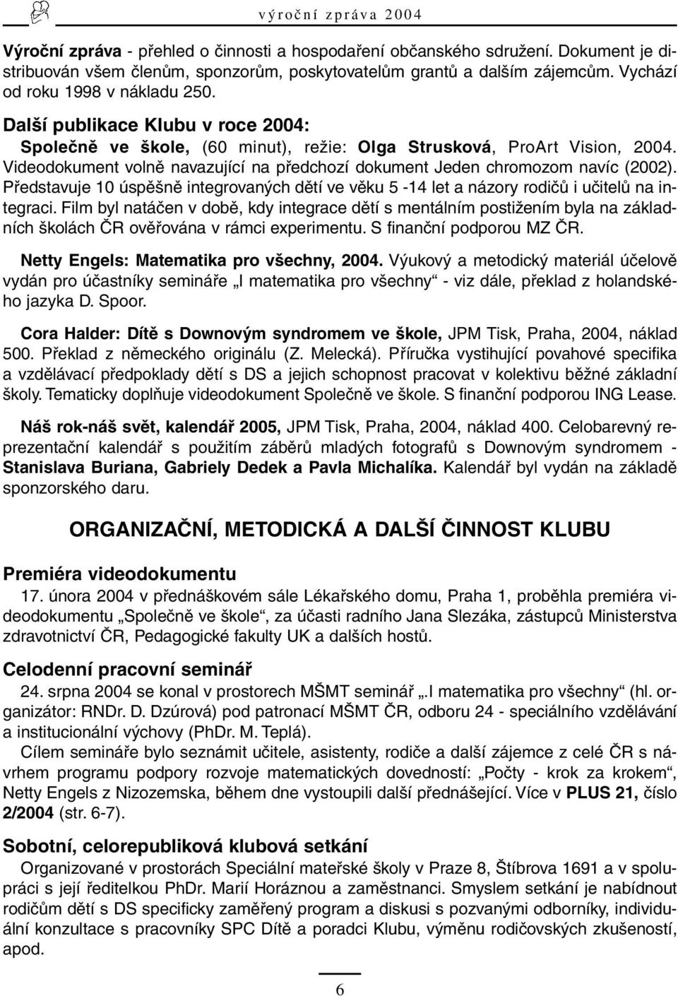 Představuje 10 úspěšně integrovaných dětí ve věku 5-14 let a názory rodičů i učitelů na integraci.