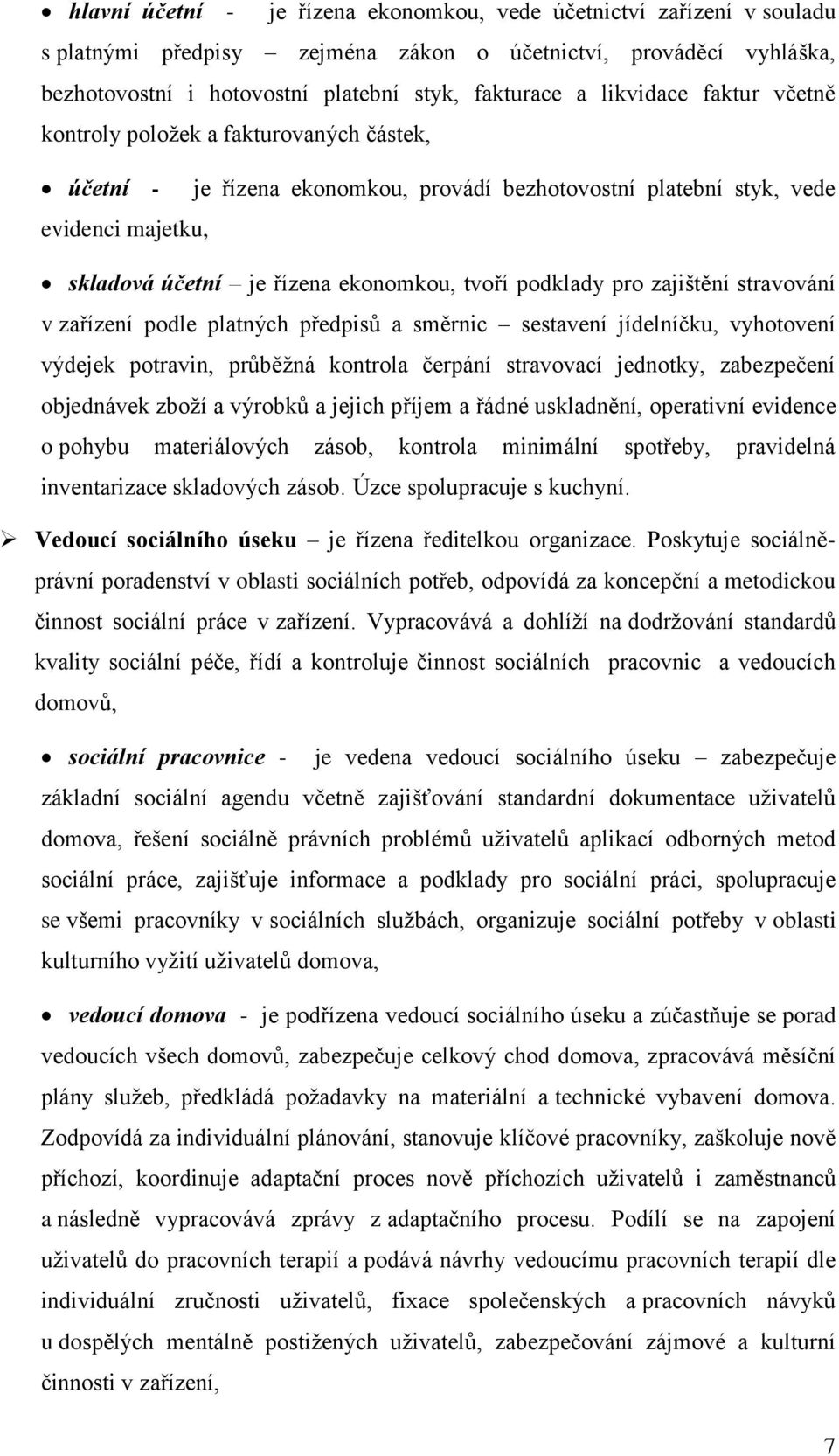 podklady pro zajištění stravování v zařízení podle platných předpisů a směrnic sestavení jídelníčku, vyhotovení výdejek potravin, průběžná kontrola čerpání stravovací jednotky, zabezpečení objednávek