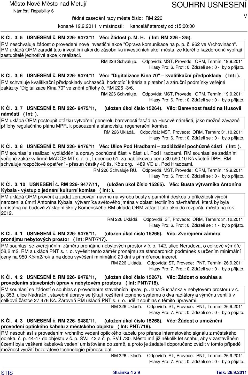 Odpovídá: MST, Provede: ORM, Termín: 19.9.2011 K Čl. 3. 6 USNESENÍ č. RM 226-9474/11 ěc: "Digitalizace Kina 70" kvalifikační předpoklady ( Int: ).