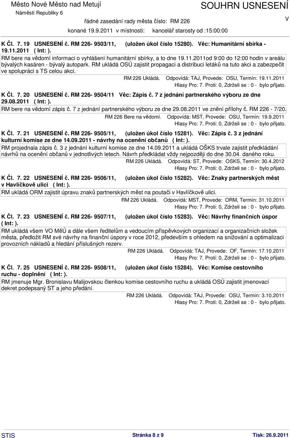 RM 226-9504/11 ěc: Zápis č. 7 z jednání partnerského výboru ze dne 29.08.2011 ( Int: ). RM bere na vědomí zápis č. 7 z jednání partnerského výboru ze dne 29.08.2011 ve znění přílohy č. RM 226-7/20.