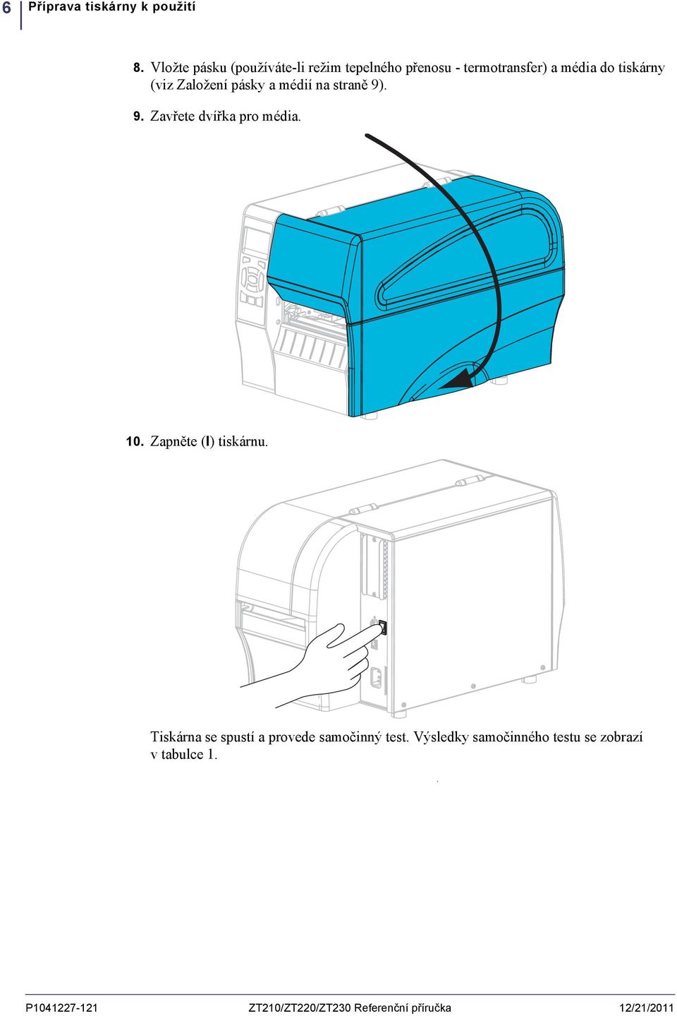 Založení pásky a médií na straně 9). 9. Zavřete dvířka pro média. 10. Zapněte (I) tiskárnu.