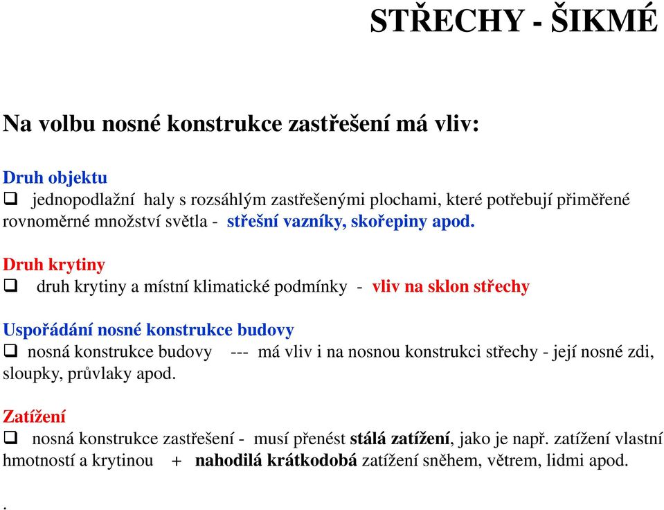 Druh krytiny druh krytiny a místní klimatické podmínky - vliv na sklon střechy Uspořádání nosné konstrukce budovy nosná konstrukce budovy --- má vliv i na