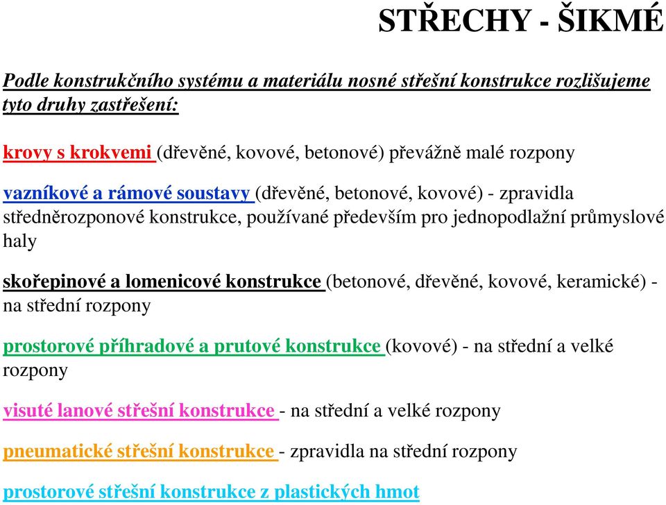 skořepinové a lomenicové konstrukce (betonové, dřevěné, kovové, keramické) - na střední rozpony prostorové příhradové a prutové konstrukce (kovové) - na střední a velké