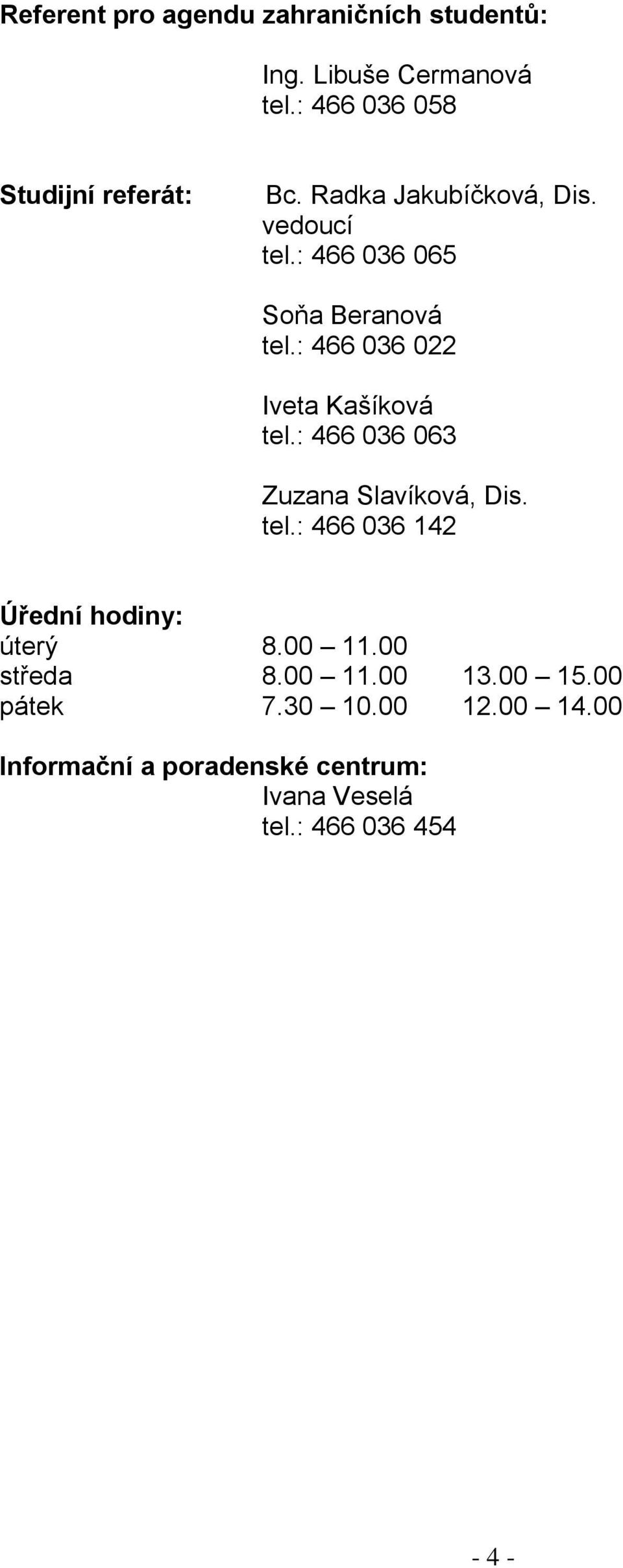 : 466 036 063 Zuzana Slavíková, Dis. tel.: 466 036 142 Úřední hodiny: úterý 8.00 11.00 středa 8.00 11.00 13.