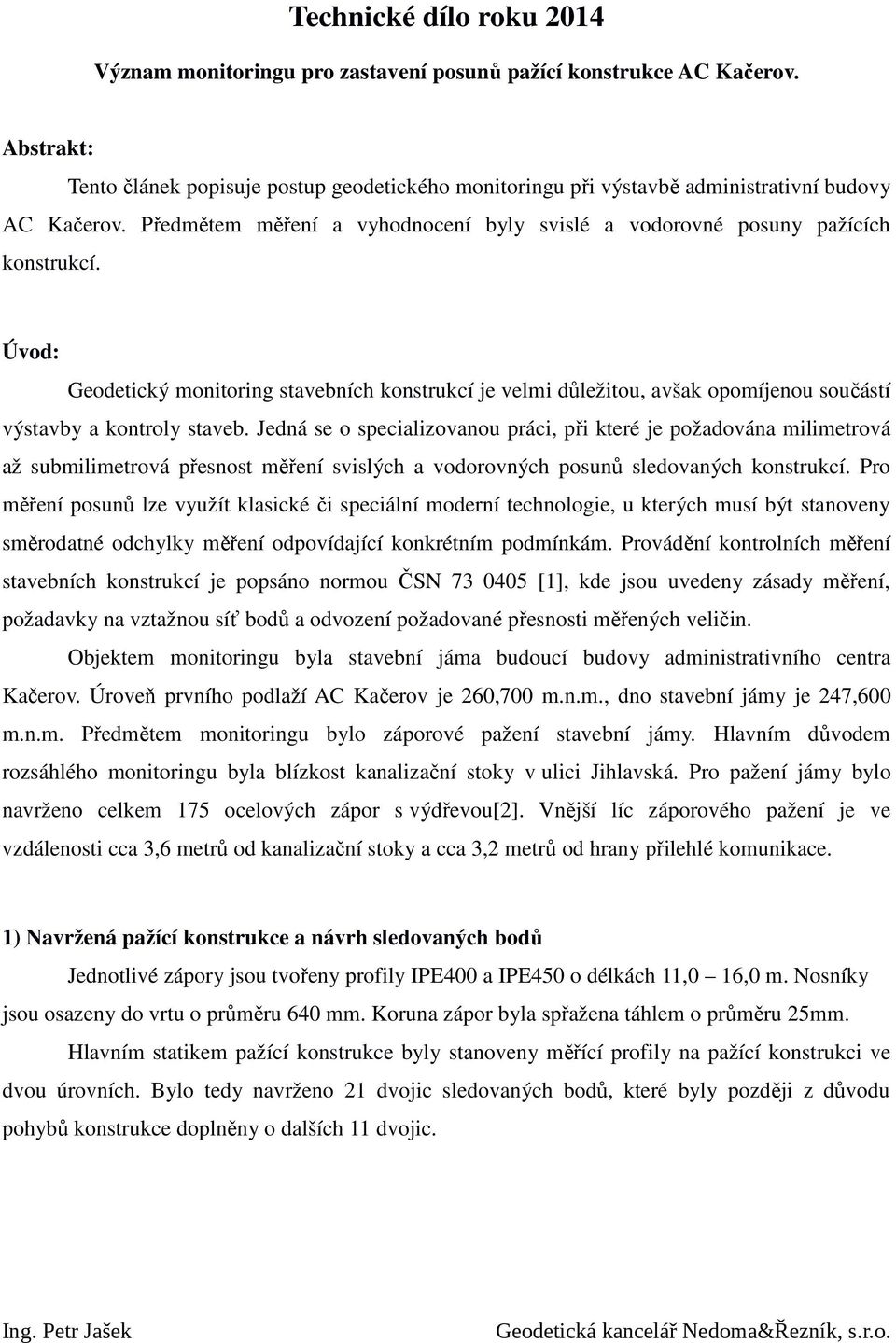 Úvod: Geodetický monitoring stavebních konstrukcí je velmi důležitou, avšak opomíjenou součástí výstavby a kontroly staveb.