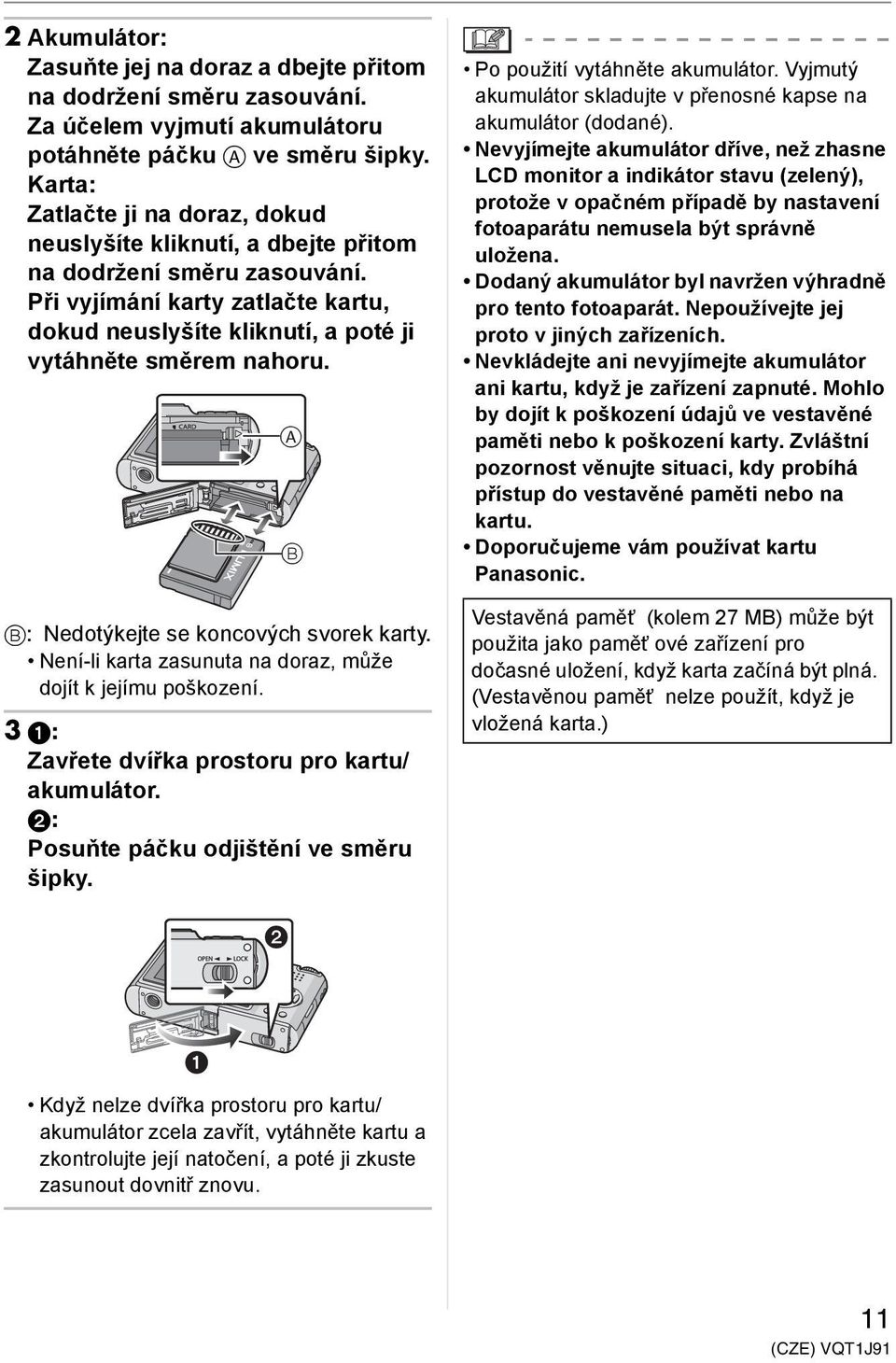 A B B: Nedotýkejte se koncových svorek karty. Není-li karta zasunuta na doraz, může dojít k jejímu poškození. 3 1: Zavřete dvířka prostoru pro kartu/ akumulátor.