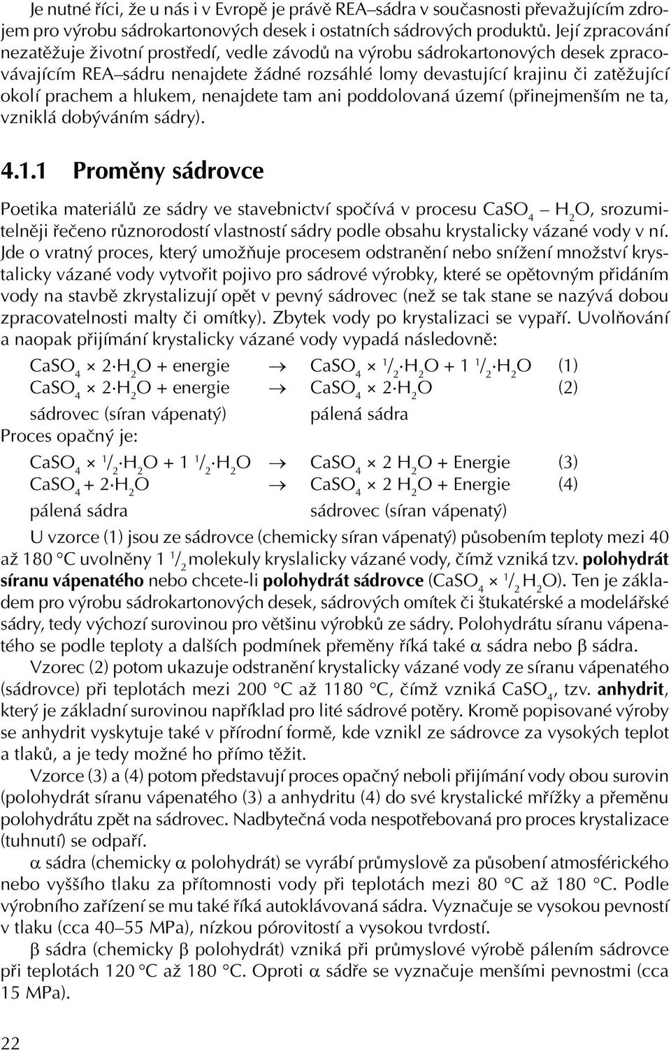 hlukem, nenajdete tam ani poddolovaná území (přinejmenším ne ta, vzniklá dobýváním sádry). 4.1.