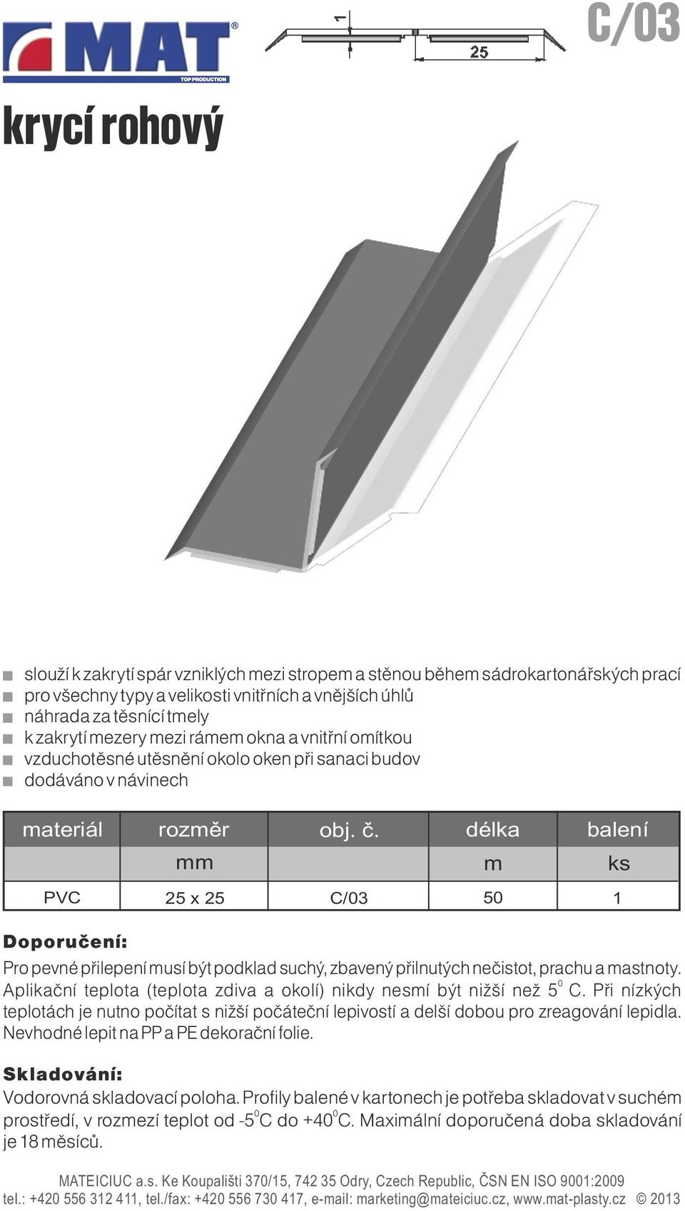 zbavený přilnutých nečistot, prachu a mastnoty. 0 Aplikační teplota (teplota zdiva a okolí) nikdy nesmí být nižší než 5 C.