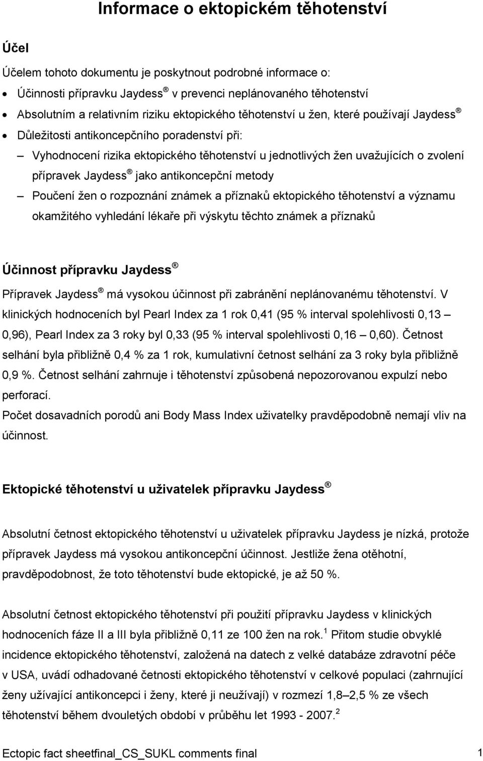 Jaydess jako antikoncepční metody Poučení žen o rozpoznání známek a příznaků ektopického těhotenství a významu okamžitého vyhledání lékaře při výskytu těchto známek a příznaků Účinnost přípravku