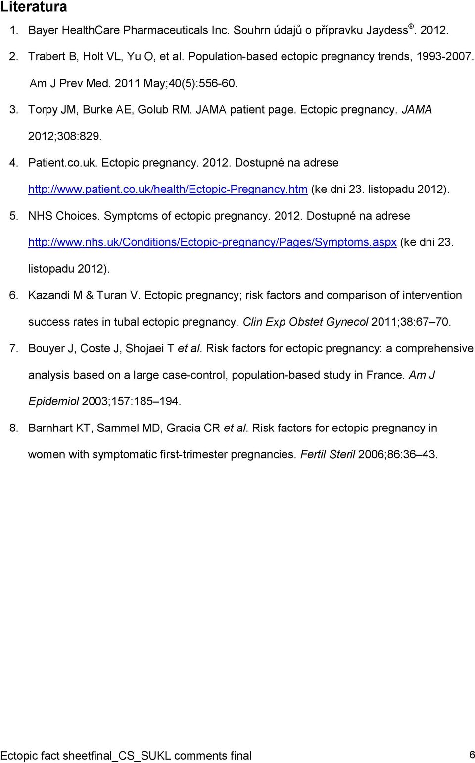 htm (ke dni 23. listopadu 2012). 5. NHS Choices. Symptoms of ectopic pregnancy. 2012. Dostupné na adrese http://www.nhs.uk/conditions/ectopic-pregnancy/pages/symptoms.aspx (ke dni 23. listopadu 2012). 6.