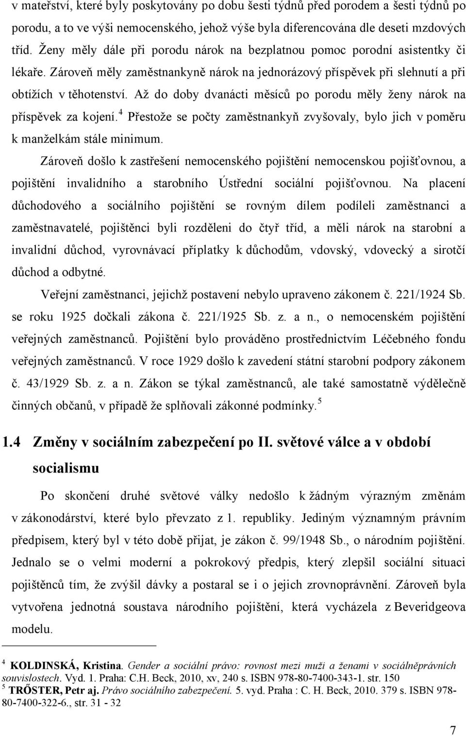 Až do doby dvanácti měsíců po porodu měly ženy nárok na příspěvek za kojení. 4 Přestože se počty zaměstnankyň zvyšovaly, bylo jich v poměru k manželkám stále minimum.