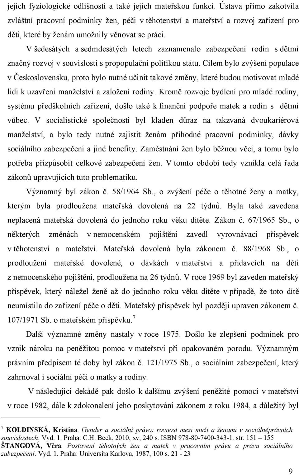 V šedesátých a sedmdesátých letech zaznamenalo zabezpečení rodin s dětmi značný rozvoj v souvislosti s propopulační politikou státu.