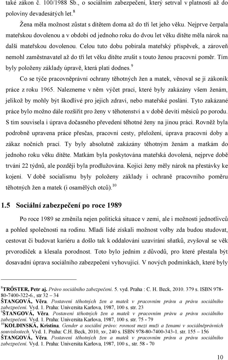 Celou tuto dobu pobírala mateřský příspěvek, a zároveň nemohl zaměstnavatel až do tří let věku dítěte zrušit s touto ženou pracovní poměr. Tím byly položeny základy úpravě, která platí dodnes.