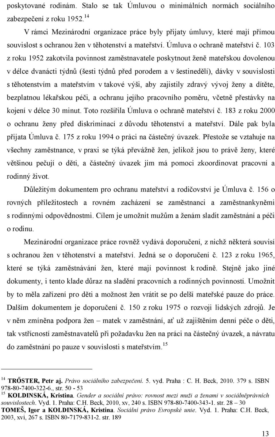 103 z roku 1952 zakotvila povinnost zaměstnavatele poskytnout ženě mateřskou dovolenou v délce dvanácti týdnů (šesti týdnů před porodem a v šestinedělí), dávky v souvislosti s těhotenstvím a