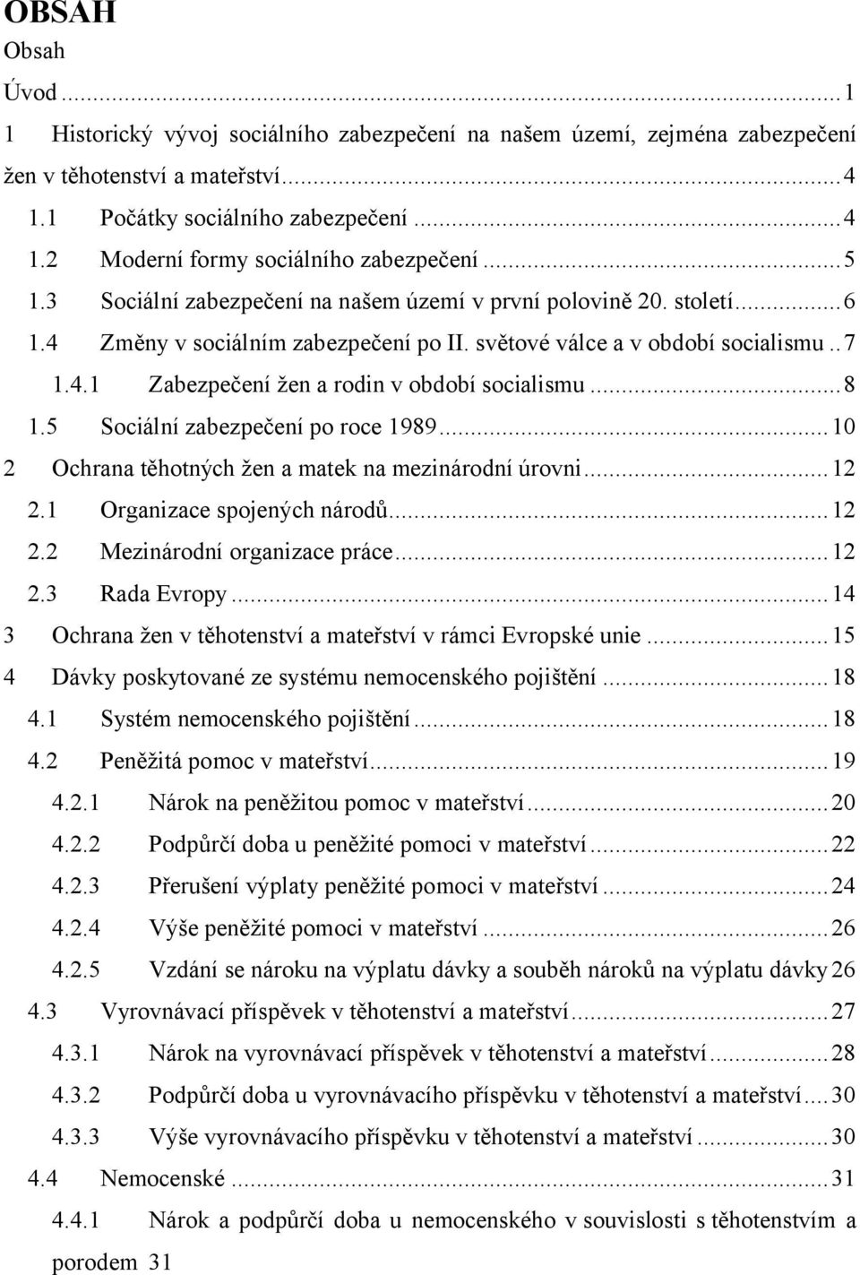 ..8 1.5 Sociální zabezpečení po roce 1989...10 2 Ochrana těhotných žen a matek na mezinárodní úrovni...12 2.1 Organizace spojených národů...12 2.2 Mezinárodní organizace práce...12 2.3 Rada Evropy.