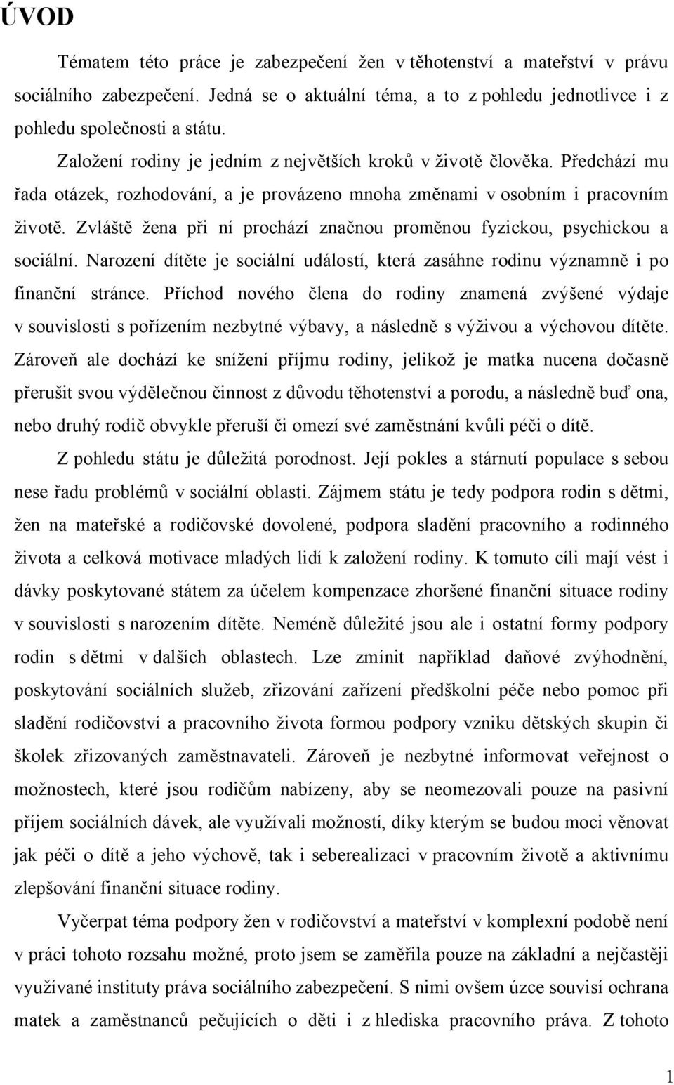 Zvláště žena při ní prochází značnou proměnou fyzickou, psychickou a sociální. Narození dítěte je sociální událostí, která zasáhne rodinu významně i po finanční stránce.