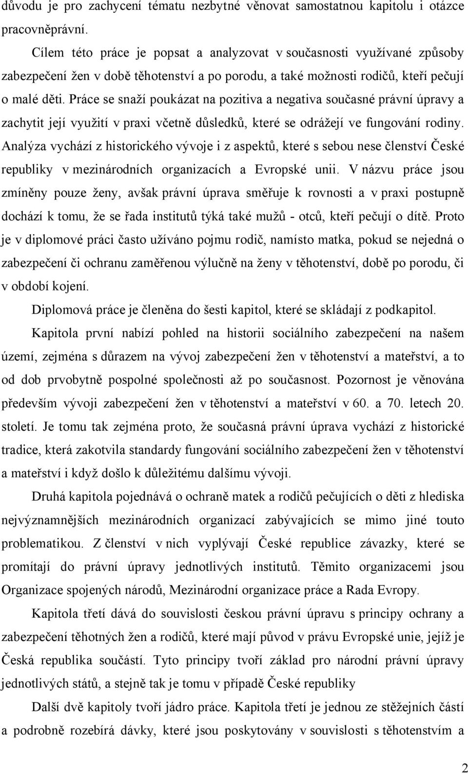 Práce se snaží poukázat na pozitiva a negativa současné právní úpravy a zachytit její využití v praxi včetně důsledků, které se odrážejí ve fungování rodiny.