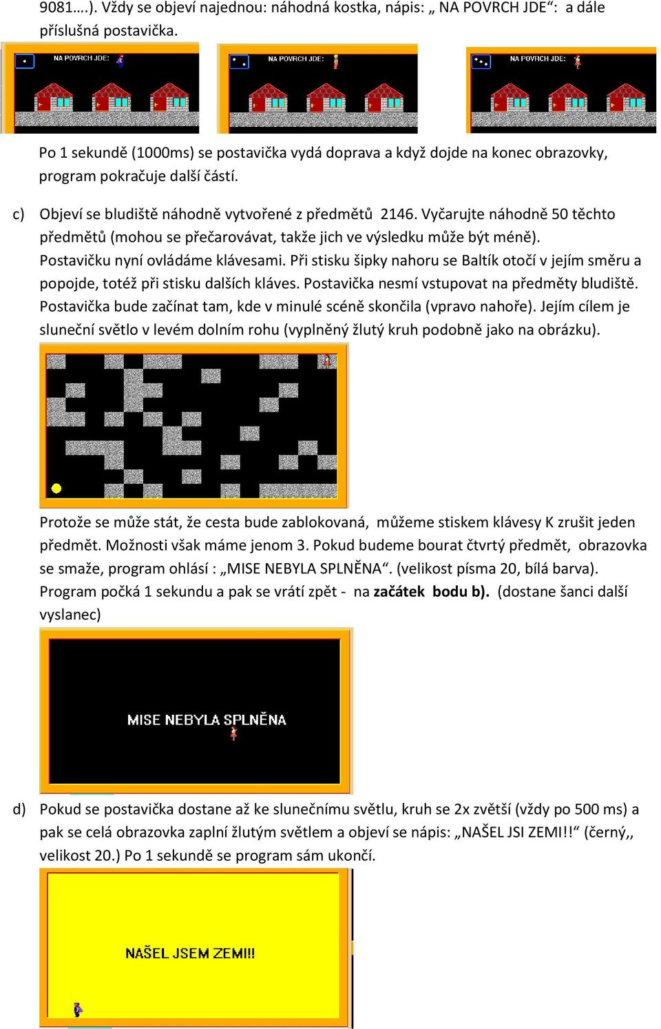 Vyčarujte náhodně 50 těchto předmětů (mohou se přečarovávat, takže jich ve výsledku může být méně). Postavičku nyní ovládáme klávesami.