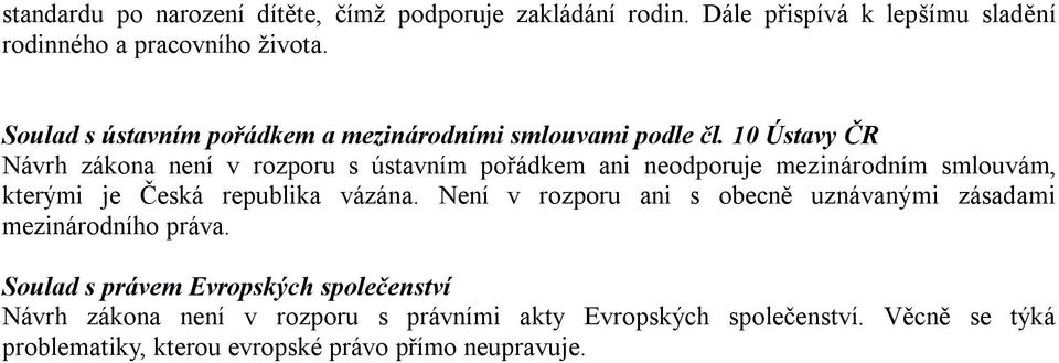 10 Ústavy ČR Návrh zákona není v rozporu s ústavním pořádkem ani neodporuje mezinárodním smlouvám, kterými je Česká republika vázána.