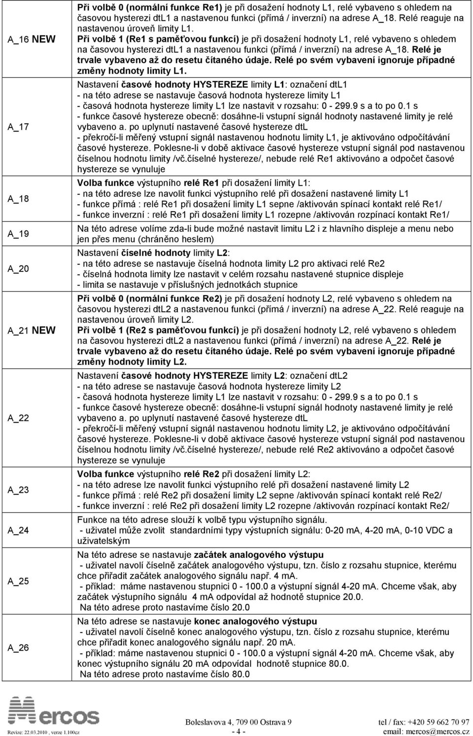 Při volbě 1 (Re1 s paměťovou funkcí) je při dosažení hodnoty L1, relé vybaveno s ohledem na časovou hysterezi dtl1 a nastavenou funkci (přímá / inverzní) na adrese A_18.