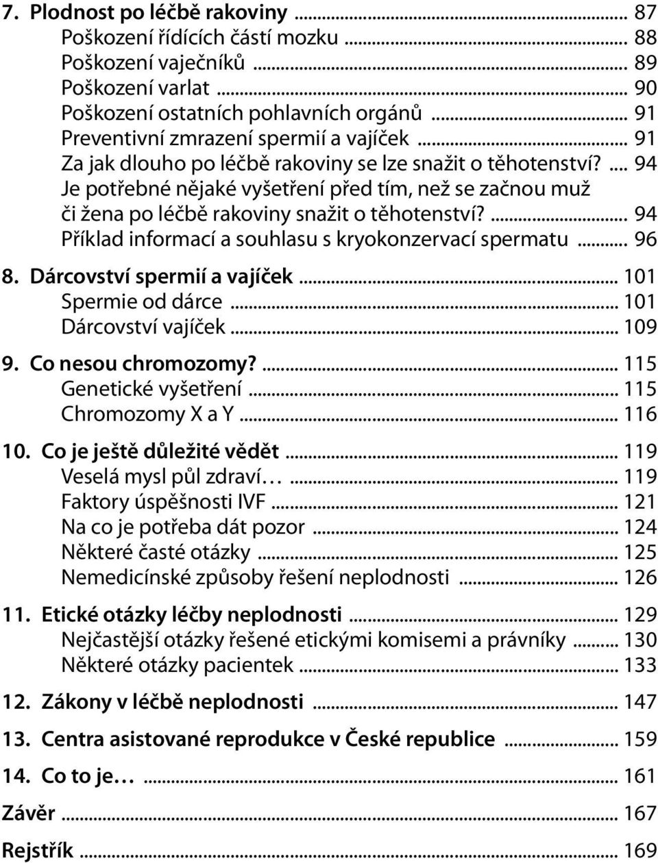 ... 94 Je potřebné nějaké vyšetření před tím, než se začnou muž či žena po léčbě rakoviny snažit o těhotenství?... 94 Příklad informací a souhlasu s kryokonzervací spermatu... 96 8.