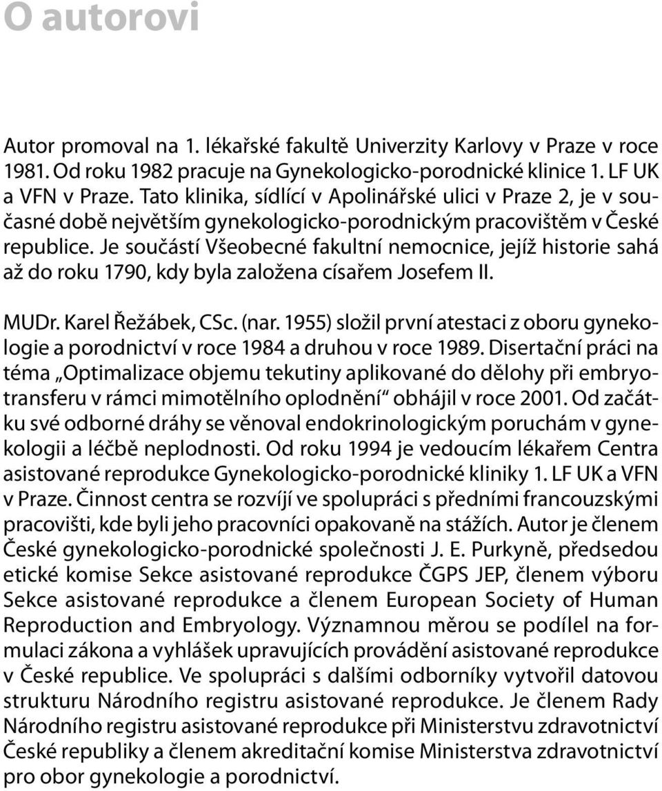 Je součástí Všeobecné fakultní nemocnice, jejíž historie sahá až do roku 1790, kdy byla založena císařem Josefem II. MUDr. Karel Řežábek, CSc. (nar.